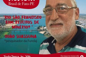 Pesquisador João Suassuna da FUNDAJ analisa as hipóteses de contaminação da bacia do Rio São Francisco com rejeitos de minério